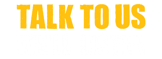 Talk to us — we'll listen